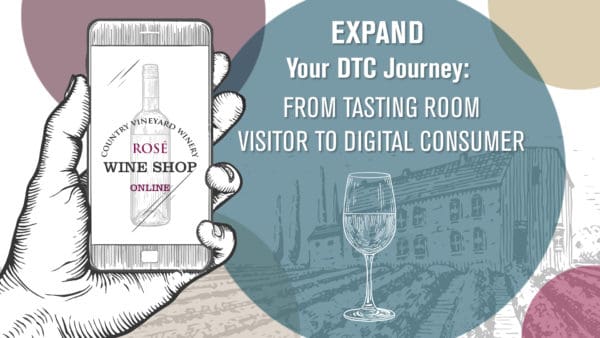 Expand Your DTC Journey: From Tasting Room Visitor to Digital Consumer Expand Your DTC Journey: From Tasting Room Visitor to Digital Consumer